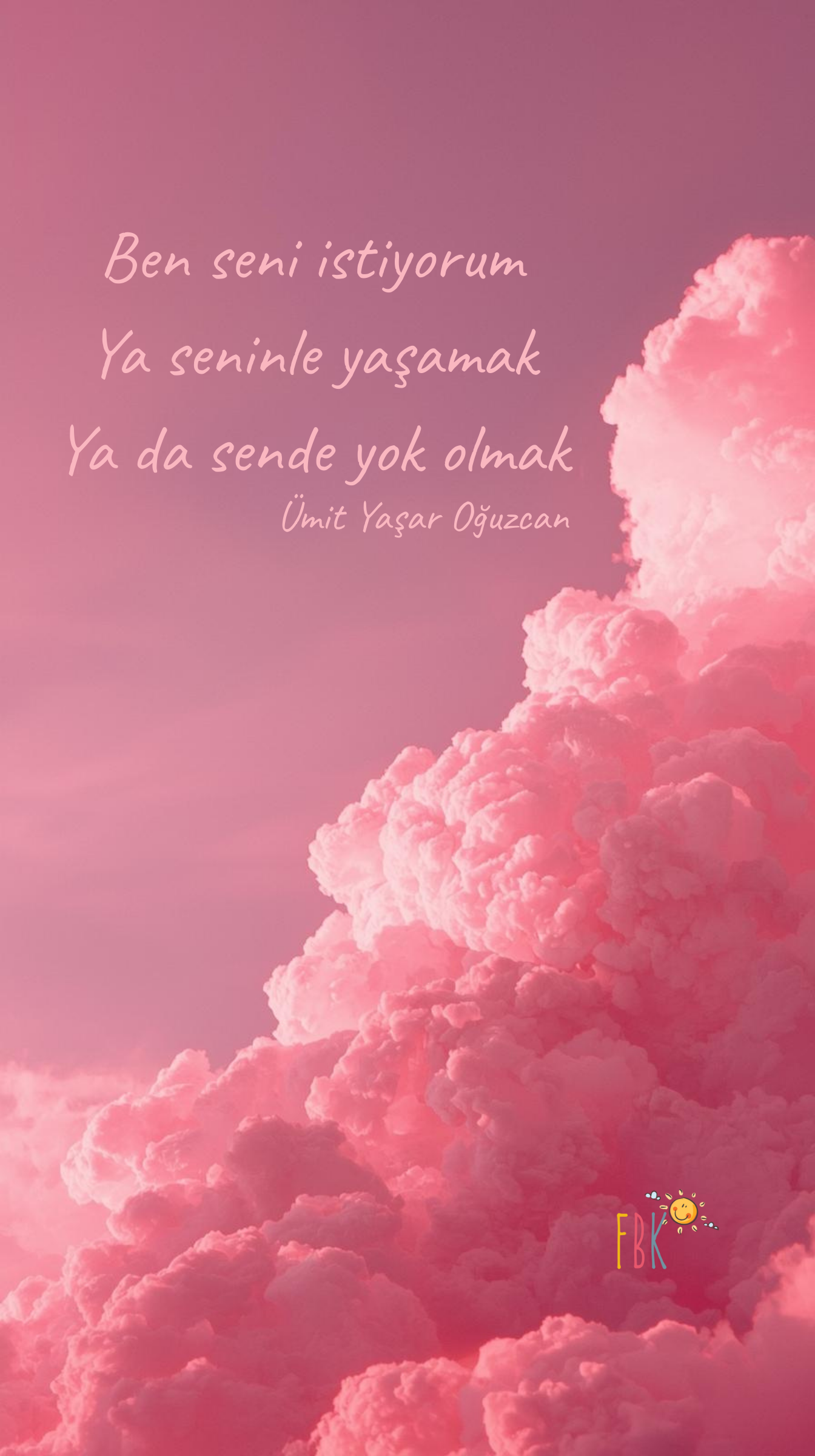 Ben seni istiyorum/ Ya seninle yaşamak/ Ya da sende yok olmak